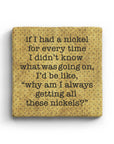 If I Had A Nickel For Every Tine I Didn't Know What Was Going On Marble Coaster