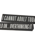 Hold On...Overthinking It/I Cannot Adult Today Desk Plate