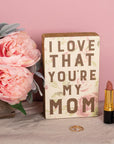 I Love That You're My Mom Box Sign Decor