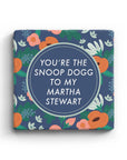 You're The Snoop Dogg To My Martha Stewart Marble Coaster