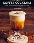 Art & Craft of Coffee Cocktails by Jason Clark