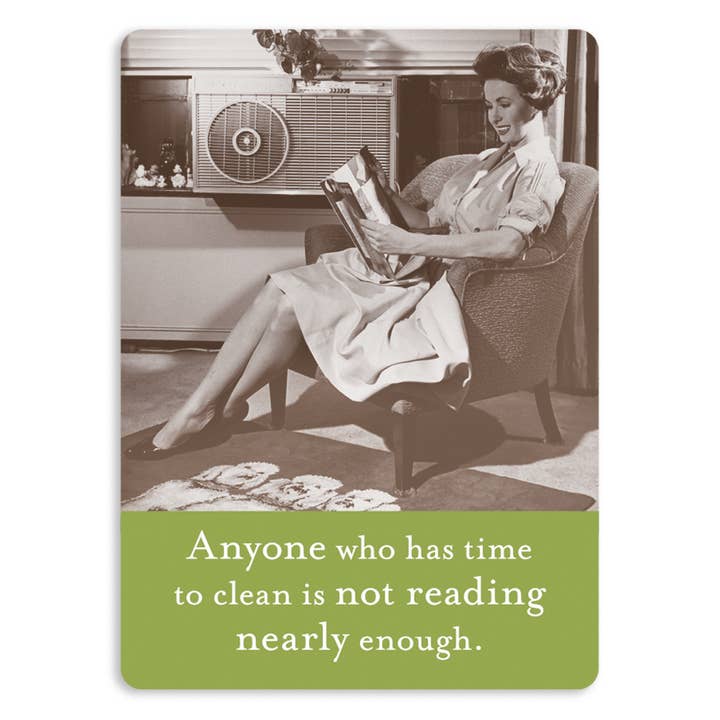 Anyone Who Has Time To Clean Is Not Reading Nearly Enough Magnet