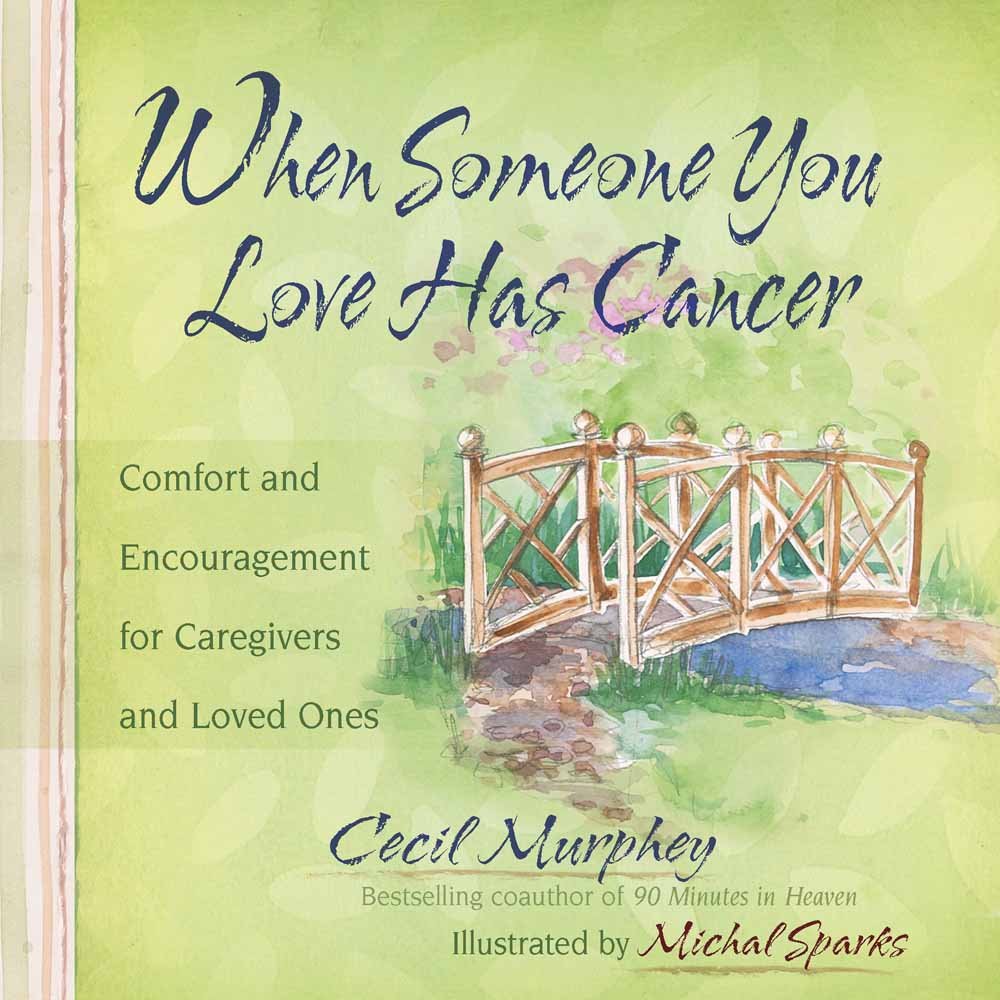When Someone You Love Has Cancer - Encouragement For Caregivers