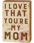 I Love That You're My Mom Box Sign Decor