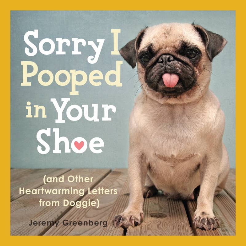 Sorry I Pooped in Your Shoe (and Other Heartwarming Letters from Doggie) by Jeremy  Greenberg