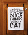 We Can't Have Nice Things We Have A Cat Tea Towel