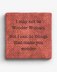 I May Not Be Wonder Woman, But I Can Do Things That Make You Wonder Marble Coaster