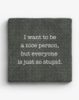 I Want To Be A Nice Person But Everyone Is Just So Stupid Marble Coaster