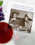 Aren't You Glad We Don't Look Like What We've Been Through? Cocktail Napkins