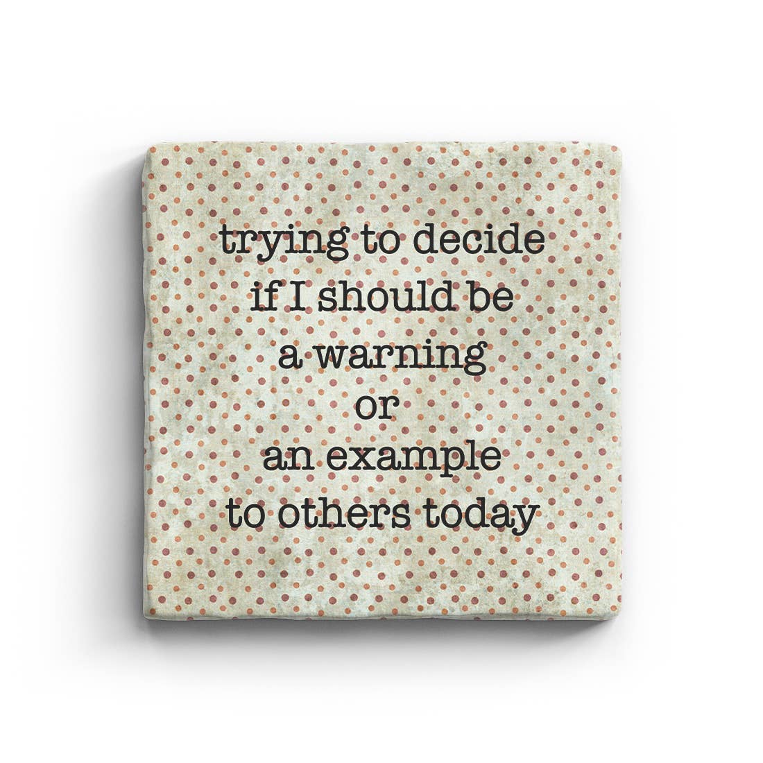 Trying to Decide If I Should Be A Warning Or An Example To Others Today Marble Coaster