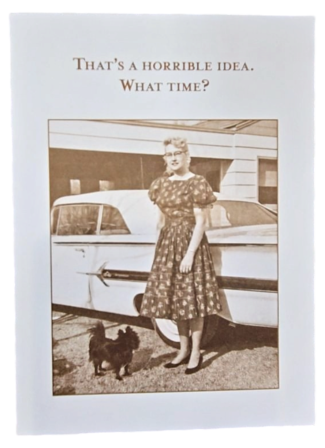 That's a Horrible Idea. What Time? Funny Greeting Card